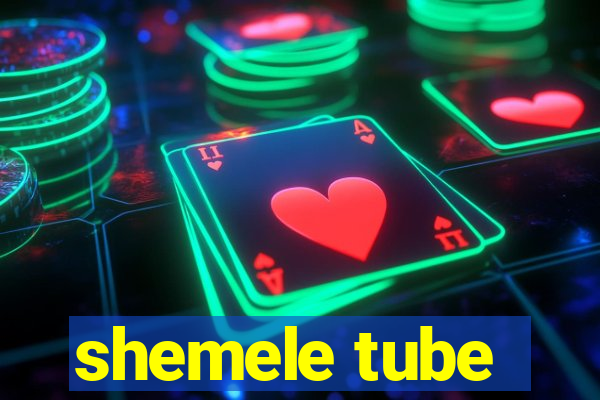 shemele tube